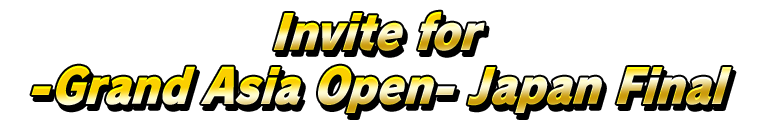 Invite for -Grand Asia Open- Japan Final