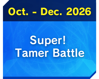 Oct. - Dec. 2026 Super! Tamer Battle