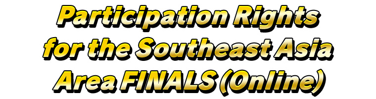 Participation Rights for the Southeast Asia Area FINALS (Online)
