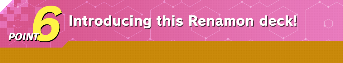 POINT 6 Introducing this Renamon deck!