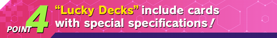 POINT4 “Lucky Decks” include cards with special specifications!