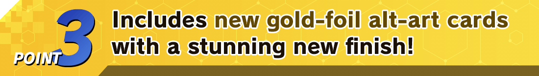 POINT3 Includes new gold‑foil alt-art cards with a stunning new finish!
