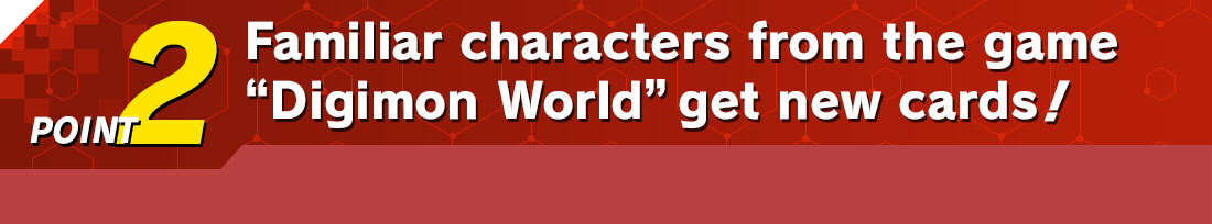 POINT2 Familiar characters from the game “Digimon World” get new cards!