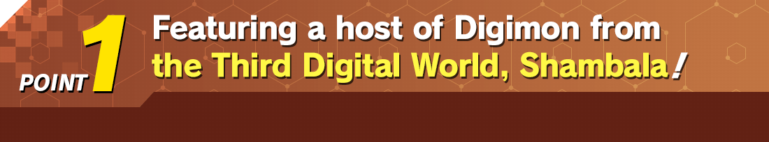 POINT1 Featuring a host of Digimon from the Third Digital World, Shambala!