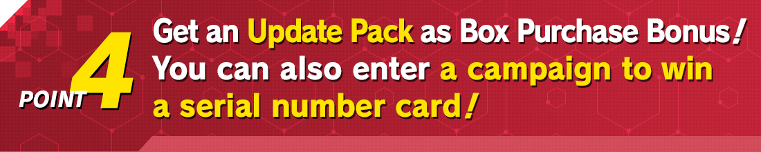 Get an Update Pack as Box Purchase Bonus! You can also enter a campaign to win a serial number card!