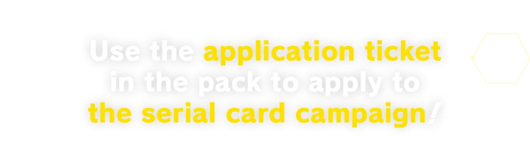 Use the application ticket in the pack to apply to the serial card campaign!