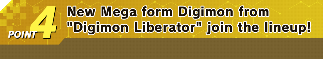 POINT 4 New Mega form Digimon from Digimon Liberator join the lineup!